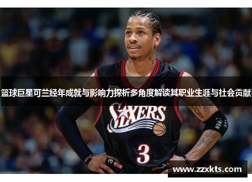 篮球巨星可兰经年成就与影响力探析多角度解读其职业生涯与社会贡献