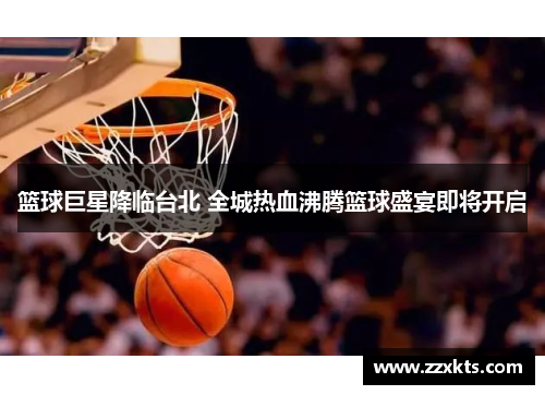 篮球巨星降临台北 全城热血沸腾篮球盛宴即将开启
