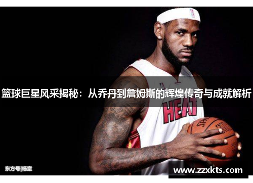 篮球巨星风采揭秘：从乔丹到詹姆斯的辉煌传奇与成就解析