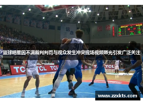篮球明星因不满裁判判罚与观众发生冲突现场视频曝光引发广泛关注